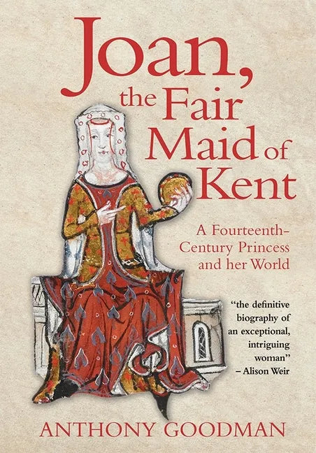 Joan, the Fair Maid of Kent: A Fourteenth-Century Princess and Her World - Hardcover