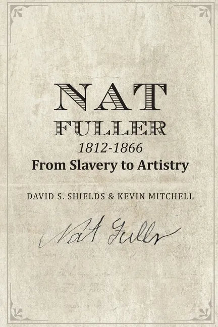 Nat Fuller: 1812-1866 From Slavery to Artistry: The Life and Work of the "Presiding Genius" of Charleston Cuisine - Paperback