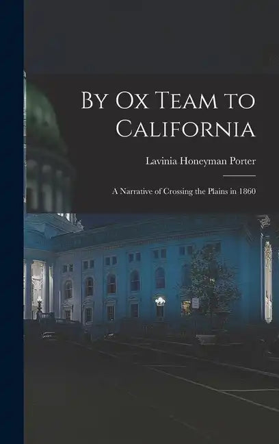 By Ox Team to California: A Narrative of Crossing the Plains in 1860 - Hardcover
