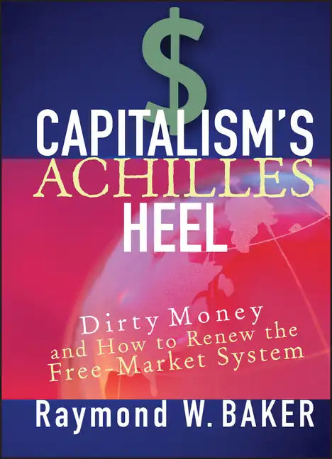 Capitalism's Achilles Heel: Dirty Money and How to Renew the Free-Market System - Hardcover