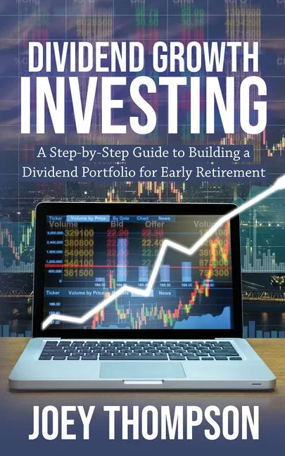 Dividend Growth Investing: A Step-by-Step Guide to Building a Dividend Portfolio for Early Retirement - Paperback
