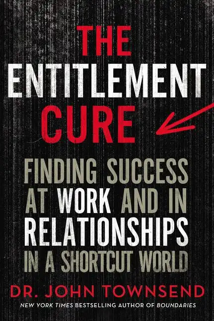 The Entitlement Cure: Finding Success at Work and in Relationships in a Shortcut World - Paperback