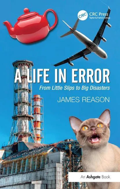 A Life in Error: From Little Slips to Big Disasters. by James Reason - Paperback