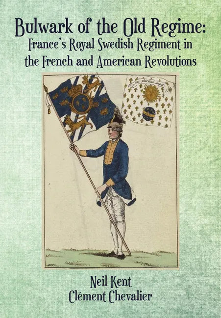 Bulwark of the Old Regime: France's Royal Swedish Regiment in the French and American Revolutions - Hardcover