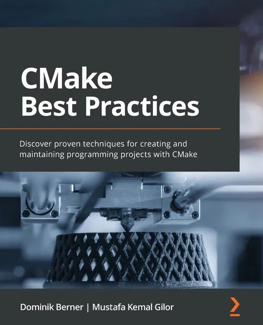 CMake Best Practices: Discover proven techniques for creating and maintaining programming projects with CMake - Paperback