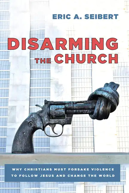Disarming the Church: Why Christians Must Forsake Violence to Follow Jesus and Change the World - Paperback