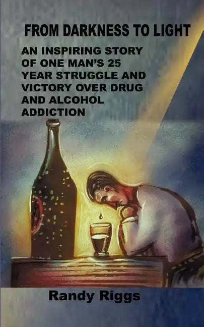 From Darkness to Light: An inspiring story of one man's 25 year struggle and victory over drug and alcohol addiction - Paperback