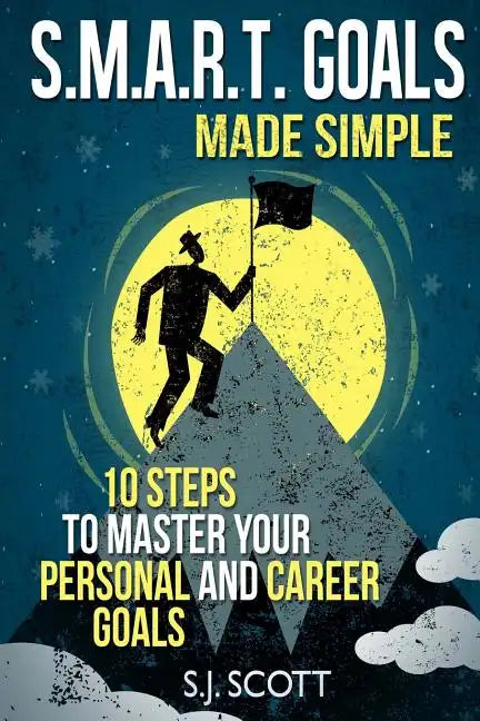 S.M.A.R.T. Goals Made Simple: 10 Steps to Master Your Personal and Career Goals - Paperback