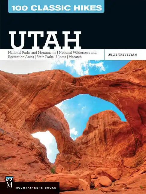 100 Classic Hikes Utah: National Parks and Monuments / National Wilderness and Recreation Areas / State Parks / Uintas / Wasatch - Paperback