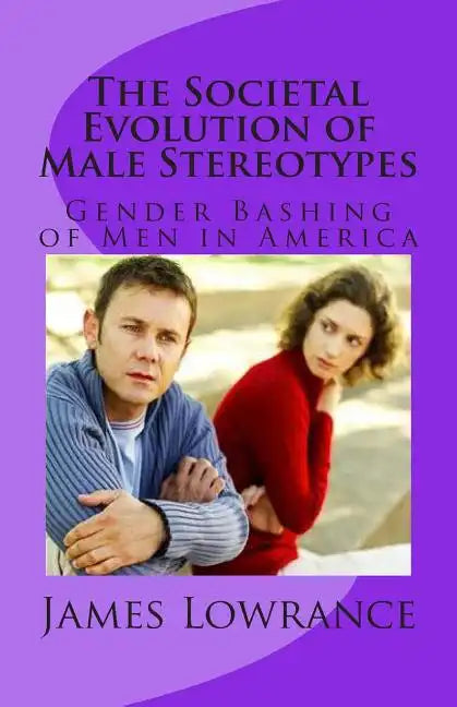 The Societal Evolution of Male Stereotypes: Gender Bashing of Men in America - Paperback