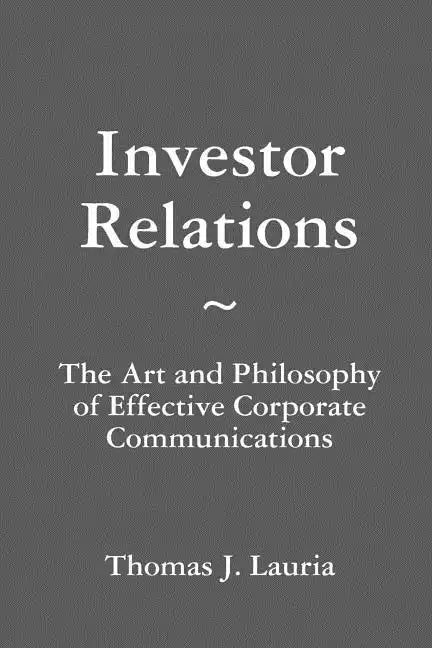 Investor Relations: The Art and Philosophy of Effective Corporate Communications - Paperback