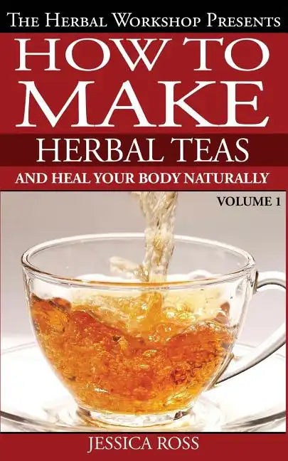 How to make herbal teas and heal your body naturally - Paperback