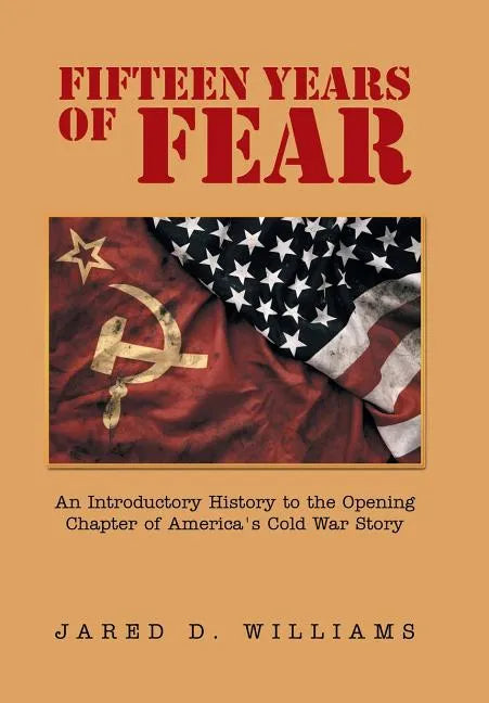 Fifteen Years of Fear: An Introductory History to the Opening Chapter of America's Cold War Story - Hardcover