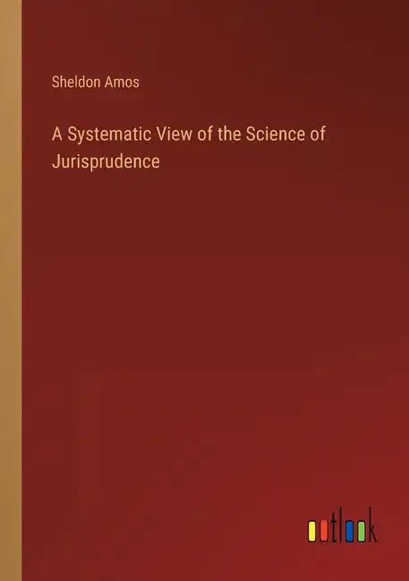 A Systematic View of the Science of Jurisprudence - Paperback