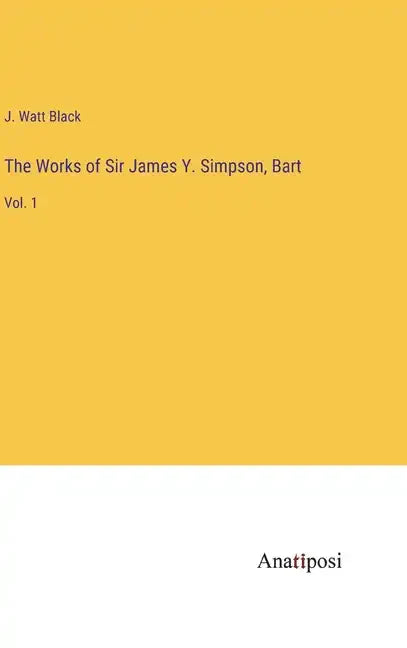 The Works of Sir James Y. Simpson, Bart: Vol. 1 - Hardcover