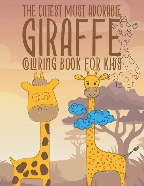 The Cutest Most Adorable Giraffe Coloring Book For Kids: 25 Fun Designs For Boys And Girls - Perfect For Young Children Preschool Elementary Toddlers - Paperback