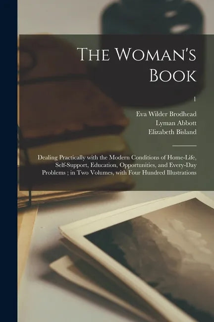 The Woman's Book: Dealing Practically With the Modern Conditions of Home-life, Self-support, Education, Opportunities, and Every-day Pro - Paperback