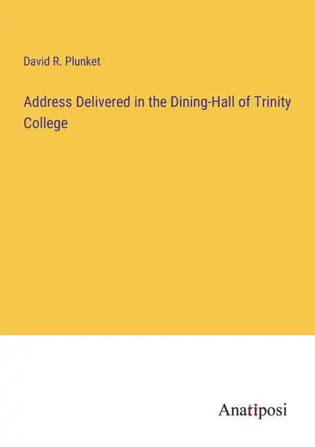 Address Delivered in the Dining-Hall of Trinity College - Paperback