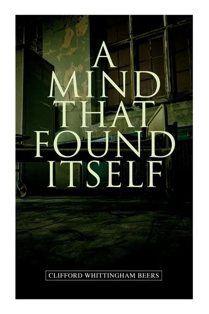 A Mind That Found Itself: A Groundbreaking Memoir Which Influenced Normalizing Mental Health Issues & Mental Hygiene - Paperback