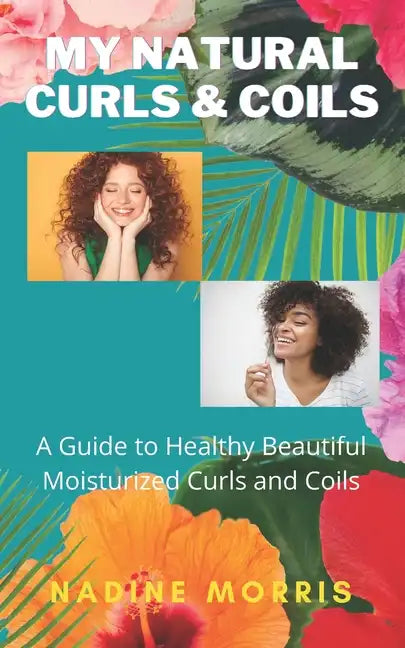 My Natural Curls and Coils: A Beginner's Guide to Healthy Beautiful Moisturized Curls and Coils - Paperback