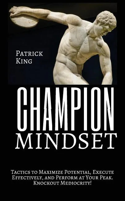 Champion Mindset: Tactics to Maximize Potential, Execute Effectively, & Perform at Your Peak. KNOCKOUT MEDIOCRITY! - Paperback