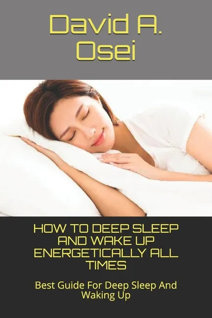 How to Deep Sleep and Wake Up Energetically All Times: Best Guide For Deep Sleep And Waking Up - Paperback