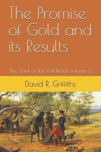 The Promise of Gold and its Results: The Spirit of the Goldfields volume 2 - Paperback