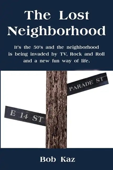 The Lost Neighborhood: It's the 50's and the neighborhood is being invaded by TV, Rock and Roll and a new fun way of life. - Paperback