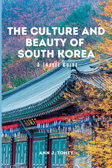 The Culture and Beauty of South Korea: A Travel Guide - Paperback