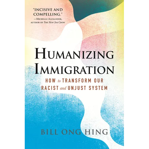 Humanizing Immigration: How to Transform Our Racist and Unjust System - Hardcover
