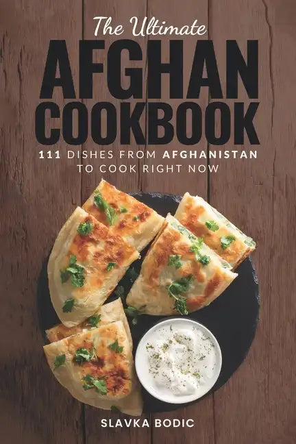 The Ultimate Afghan Cookbook: 111 Dishes From Afghanistan To Cook Right Now - Paperback