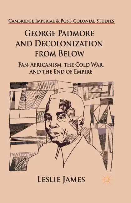 George Padmore and Decolonization from Below: Pan-Africanism, the Cold War, and the End of Empire - Paperback