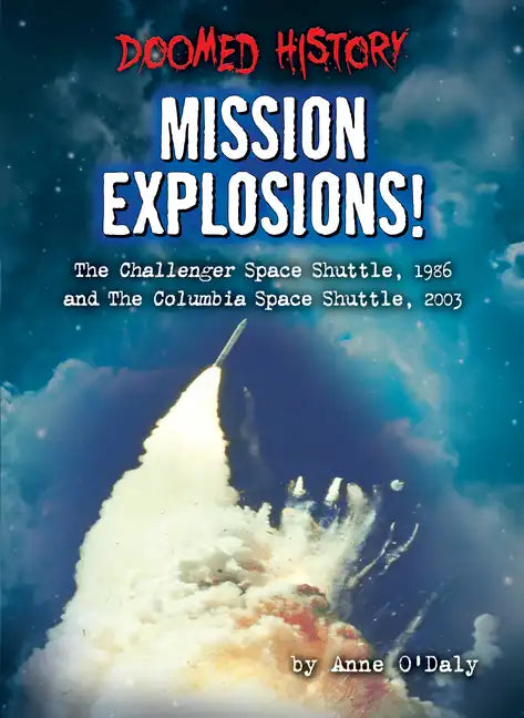 Mission Explosions!: The Challenger Space Shuttle, 1986 and the Columbia Space Shuttle, 2003 - Paperback
