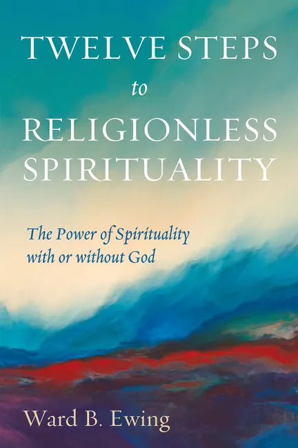 Twelve Steps to Religionless Spirituality: The Power of Spirituality with or Without God - Paperback