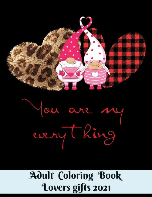 You are my everything - Adult Coloring Book - Lovers gifts 2021: 8.5*11 Book - 100 page - Valentine's day gift Gnome Leopard - Love and Romance Colori - Paperback