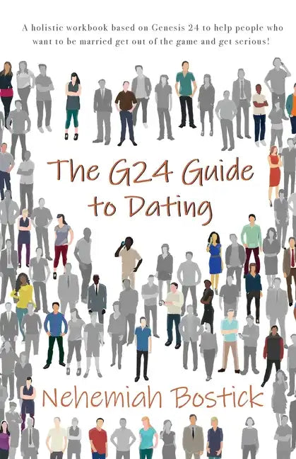 The G24 Guide to Dating: A holistic workbook based on Genesis 24 to help people who want to be married get out of the game and get serious! - Paperback