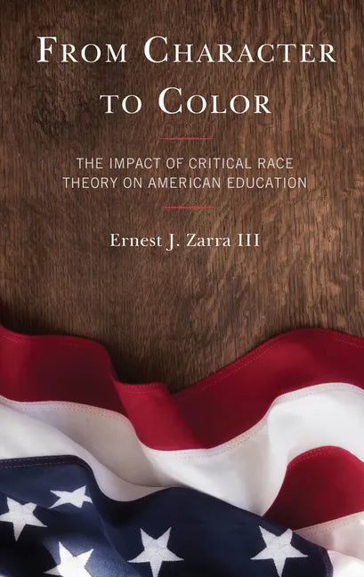 From Character to Color: The Impact of Critical Race Theory on American Education - Paperback