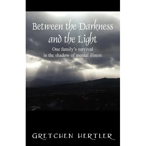 Between the Darkness and the Light: One family's survival in the shadow of mental illness - Paperback