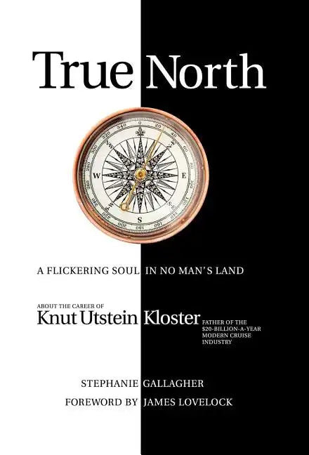 True North: A Flickering Soul in No Man's Land; Knut Utstein Kloster, Father of the $20-Billion-A-Year Modern Cruise Industry - Hardcover