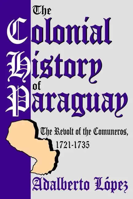 The Colonial History of Paraguay: The Revolt of the Comuneros, 1721-1735 - Paperback