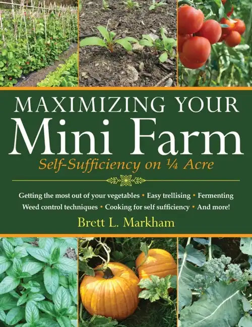 Maximizing Your Mini Farm: Self-Sufficiency on 1/4 Acre - Paperback