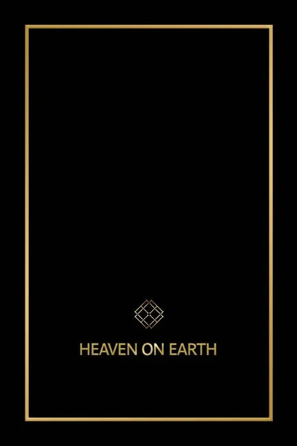 Heaven on Earth: The Blueprint That Will Bring You Heaven on Earth - Paperback