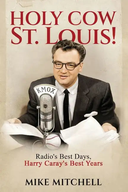 Holy Cow St. Louis!: Radio's Best Days, Harry Caray's Best Years - Paperback