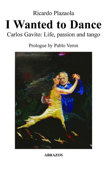I Wanted to Dance - Carlos Gavito: Life, Passion and Tango - Paperback
