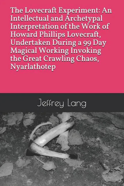 The Lovecraft Experiment: An Intellectual and Archetypal Interpretation of the Work of Howard Phillips Lovecraft, Undertaken During a 99 Day Mag - Paperback