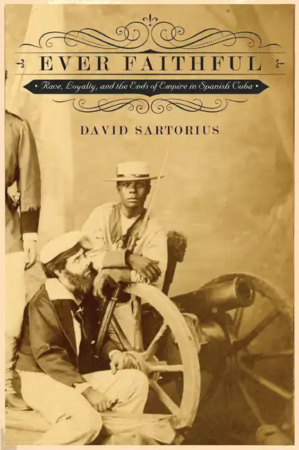 Ever Faithful: Race, Loyalty, and the Ends of Empire in Spanish Cuba - Paperback