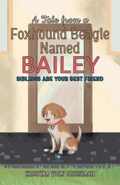 A Tale From a Foxhound Beagle Named Bailey: Siblings Are Your Best Friend - Paperback