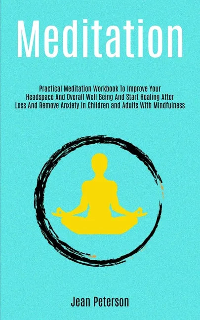 Meditation: Practical Meditation Workbook To Improve Your Headspace And Overall Well Being And Start Healing After Loss And Remove - Paperback
