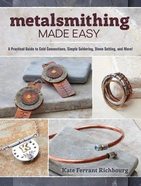 Metalsmithing Made Easy: A Practical Guide to Cold Connections, Simple Soldering, Stone Setting, and More - Paperback