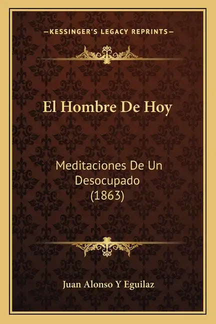 El Hombre De Hoy: Meditaciones De Un Desocupado (1863) - Paperback